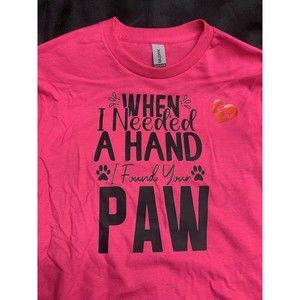 T shirt Happy Dog " When I needed a Hand I found your Paw"